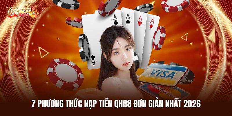 7 Phương Thức Nạp Tiền QH88 Đơn Giản Nhất 2026