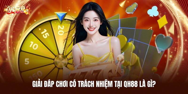 Giải Đáp Chơi Có Trách Nhiệm Tại QH88 Là Gì?