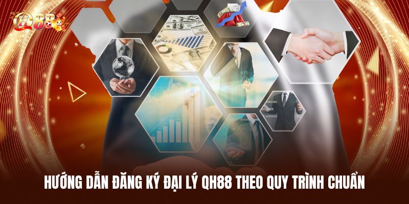 Hướng Dẫn Đăng Ký Đại Lý QH88 Theo Quy Trình Chuẩn