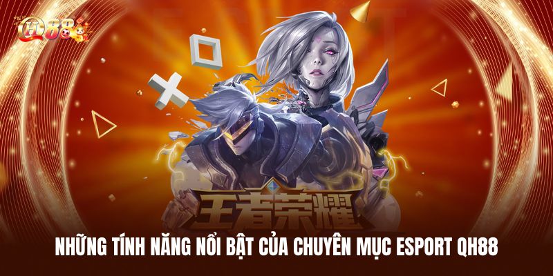 Những tính năng nổi bật của chuyên mục esport QH88