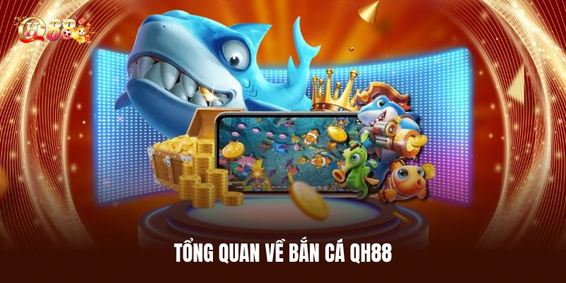Tổng Quan Về Bắn Cá QH88