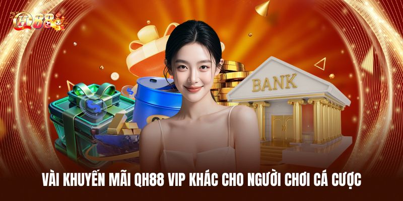 Vài Khuyến Mãi QH88 Vip Khác Cho Người Chơi Cá Cược